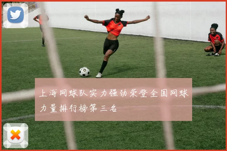 上海网球队实力强劲荣登全国网球力量排行榜第三名