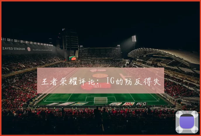 王者荣耀评论：IG的防反得失